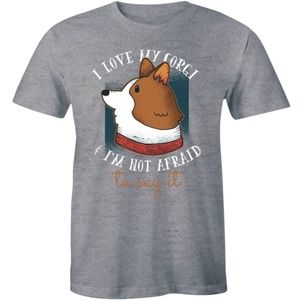 I Love My Corgi I'm not Afraid To Say It T-shirt